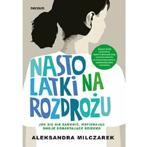 Nastolatki na rozdrożu. Jak się nie zagubić, wspierając swoje dorastające dziecko