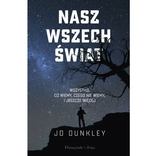 Nasz Wszechświat. Wszystko, co wiemy, czego nie wiemy, i jeszcze więcej