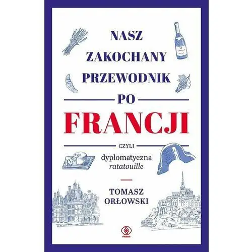 Nasz zakochany przewodnik po Francji, czyli dyplomatyczna ratatouille