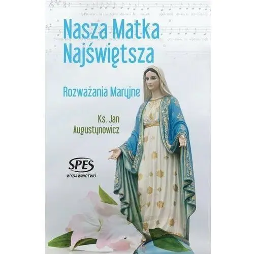 Nasza Matka Najświętsza. Rozważania Maryjne