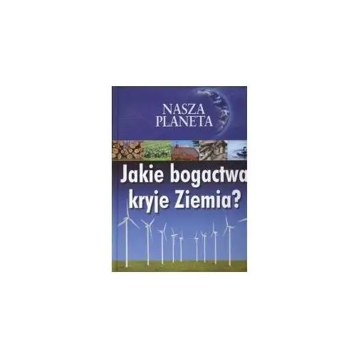 Nasza planeta Jakie bogactwo kryje Ziemia?