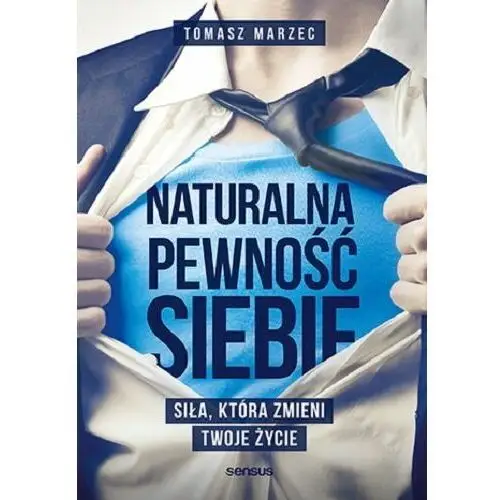 Naturalna pewność siebie. Siła, która zmieni Twoje życie Marzec Tomasz