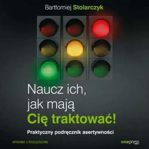 Naucz ich, jak mają cię traktować! praktyczny podręcznik asertywności. wydanie ii rozszerzone