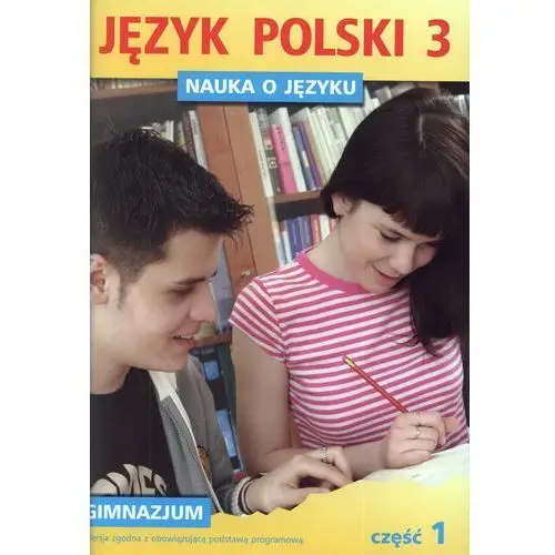 Nauka o Języku. Język Polski. Ćwiczenia. Klasa 3 Część 1. Gimnazjum,658KS (81511)