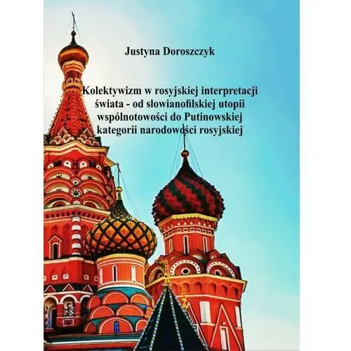 Kolektywizm w rosyjskiej interpretacji świata - od słowianofilskiej utopii wspólnotowości do putinowskiej kategorii narodowości rosyjskiej, ivg_013