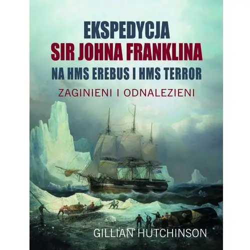 Ekspedycja Sir Johna Franklina na HMS Erebus i HMS Terror. Zaginieni i odnalezieni