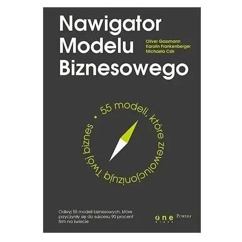 Nawigator Modelu Biznesowego. 55 modeli, które zrewolucjonizują Twój biznes