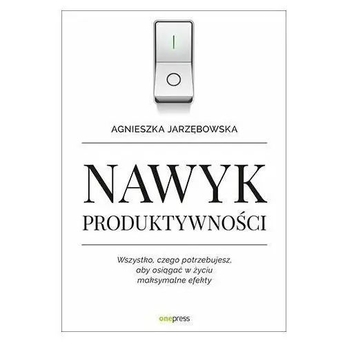 Nawyk produktywności. Wszystko, czego potrzebujesz, aby osiągać w życiu maksymalne efekty