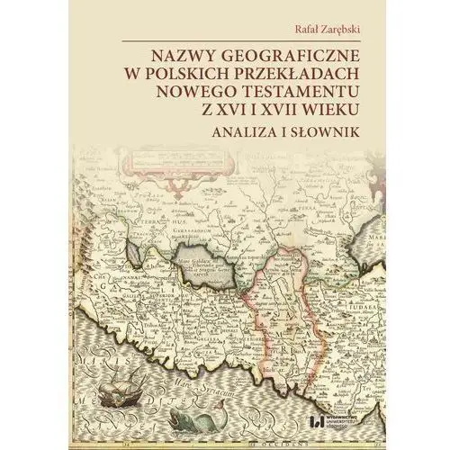 Nazwy geograficzne w polskich przekładach nowego testamentu z xvi i xvii wieku - analiza i słownik Wydawnictwo uniwersytetu łódzkiego