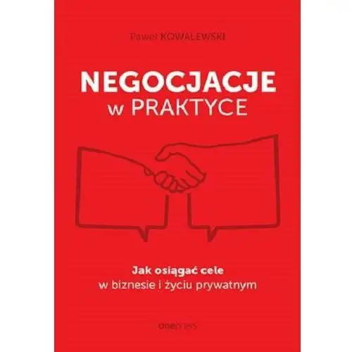 Negocjacje w praktyce. Jak osiągać cele w biznesie i życiu prywatnym