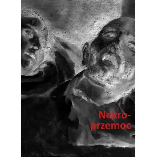 Nekroprzemoc. Polityka, kultura i umarli (E-book)