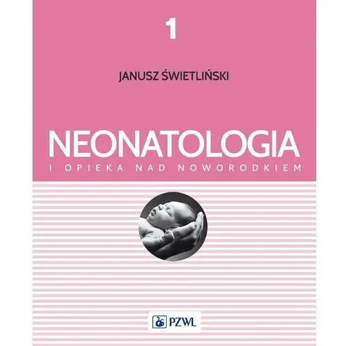 Neonatologia i opieka nad noworodkiem. Tom 1