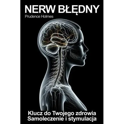 Nerw Błędny. Klucz do zdrowia. Stymulacja, aktywacja i terapia nerwu błędnego