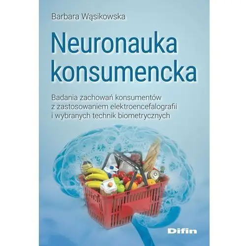 Neuronauka konsumencka. Badania zachowań konsumentów z zastosowaniem elektroencefalografii i wybranych technik biometrycznych