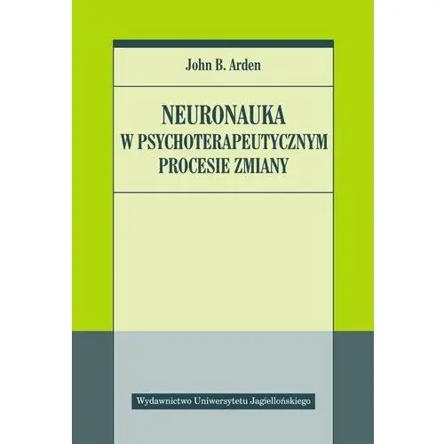 Neuronauka w psychoterapeutycznym procesie zmiany Ferenc Wiold, Rafał Mrówka