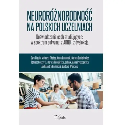 Neuroróżnorodność na polskich uczelniach Doświadczenia osób studiujących w spektrum autyzmu z ADHD i z dysleksją