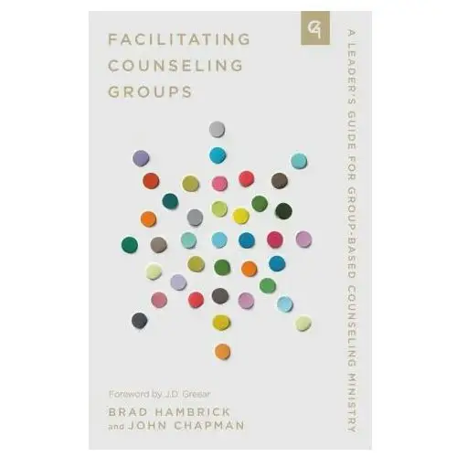 Facilitating Counseling Groups: A Leader's Guide for Group-Based Counseling Ministry