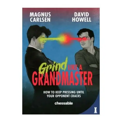 New in chess Grind like a grandmaster: how to keep pressing until your opponent cracks