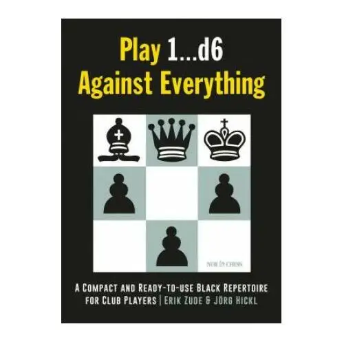 Play 1...d6 against everything: a compact and ready-to-use black repertoire for club players New in chess