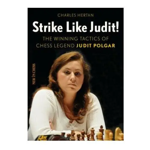 New in chess Strike like judit!: the winning tactics of chess legend judit polgar
