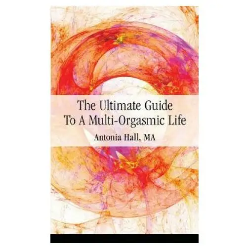 Ultimate Guide to a Multi-Orgasmic Life