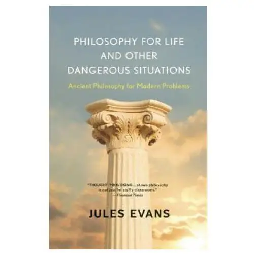 Philosophy for Life and Other Dangerous Situations: Ancient Philosophy for Modern Problems