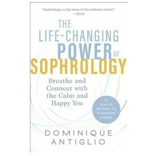 The Life-Changing Power of Sophrology: Breathe and Connect with the Calm and Happy You