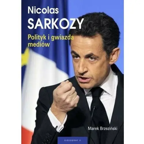 Nicolas Sarkozy. Polityk i Gwiazda Mediów