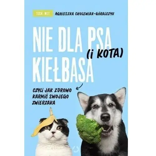 Nie dla psa (i kota) kiełbasa, czyli jak zdrowo... Sylwia Kuźma-Markowska