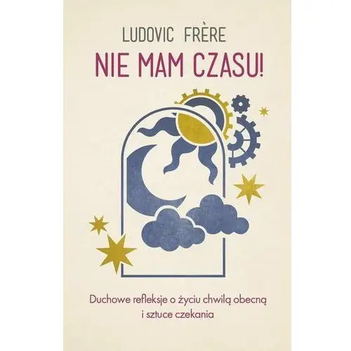 Nie mam czasu! Duchowe refleksje o życiu chwilą obecną i sztuce czekania