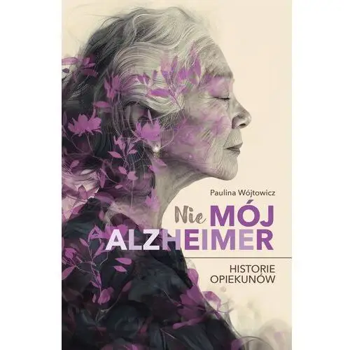 Nie Mój Alzheimer. Historie opiekunów