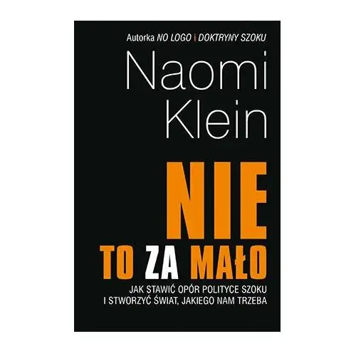 Nie to za mało. Jak stawić opór polityce szoku i stworzyć świat, jakiego nam trzeba