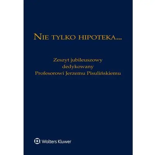 Nie tylko hipoteka... zeszyt jubileuszowy dedykowany profesorowi jerzemu pisulińskiemu, 642F53A2EB