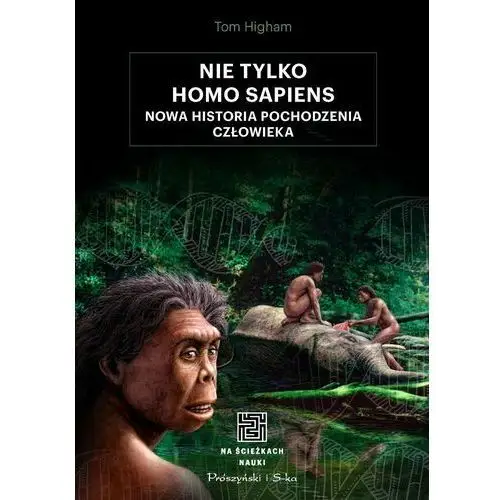 Nie tylko Homo sapiens. Nowa historia pochodzenia człowieka