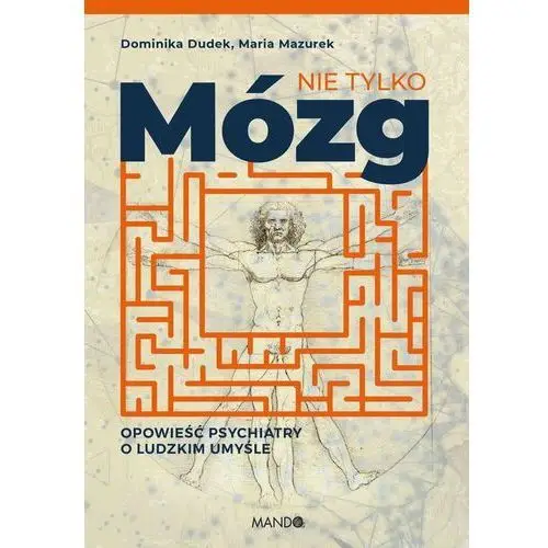 Nie tylko mózg. Opowieść psychiatry o ludzkim umyśle
