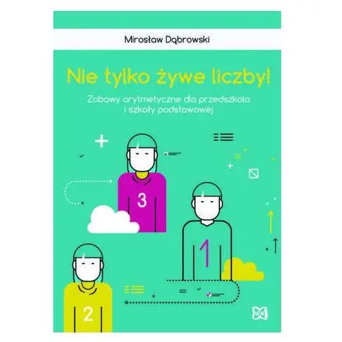Nie tylko żywe liczby!. Zabawy arytmetyczne dla przedszkola i szkoły podstawowej - Dąbrowski Mirosław - książka