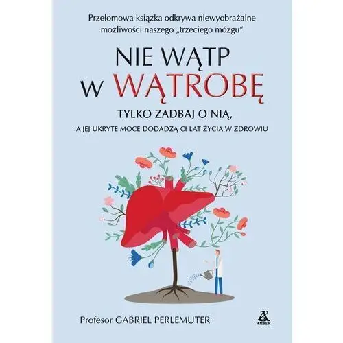 Nie wątp w wątrobę, tylko zadbaj o nią, a jej ukryte moce dodadzą ci lat życia w zdrowiu