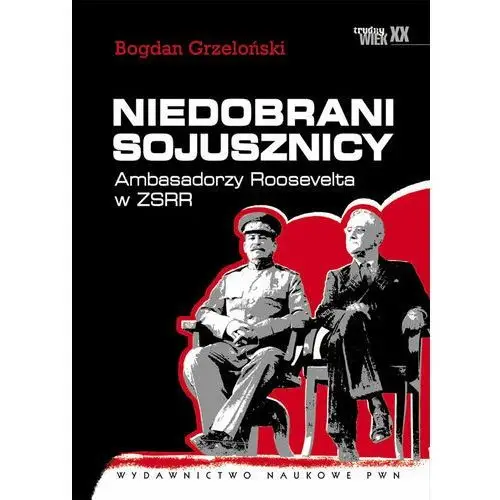 Niedobrani sojusznicy. Ambasadorzy Roosevelta w ZSRR