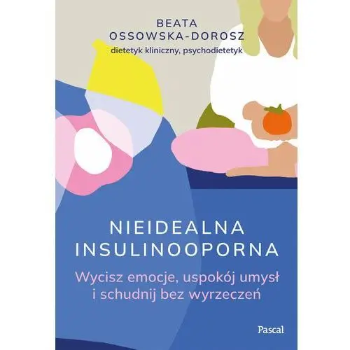 Nieidealna insulinooporna. Wycisz emocje, uspokój umysł i schudnij bez wyrzeczeń