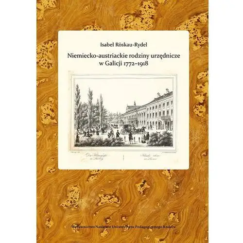 Niemiecko-austriackie rodziny urzędnicze w galicji 1772-1918. kariery zawodowe - środowisko - akulturacja i asymilacja