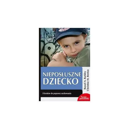 Nieposłuszne dziecko. 8 kroków do poprawy zachowania