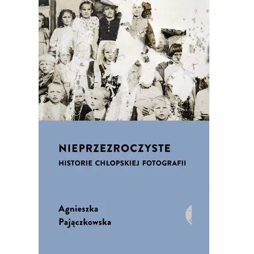 Nieprzezroczyste. Historie chłopskiej fotografii wyd. 2024