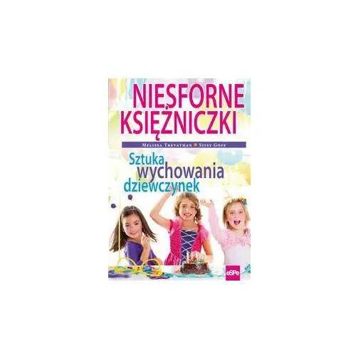 Niesforne księżniczki. Sztuka wychowania dziewczynek