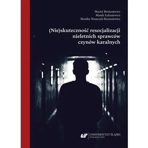 Nie)skuteczność resocjalizacji nieletnich sprawców czynów karalnych