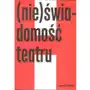 Nie)świadomość teatru Wypowiedzi i rozmowy- bezpłatny odbiór zamówień w Krakowie (płatność gotówką lub kartą).,894KS Sklep on-line