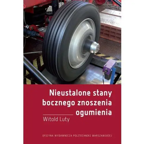 Nieustalone stany bocznego znoszenia ogumienia. badania eksperymentalne i modelowe Oficyna wydawnicza politechniki warszawskiej