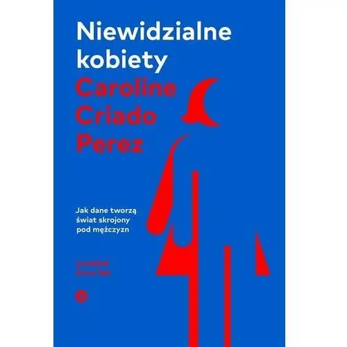 Niewidzialne kobiety. Jak dane tworzą świat skrojony pod mężczyzn