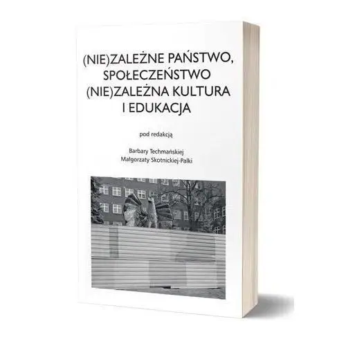 Nie)zależne państwo, społeczeństwo. (Nie)zależna kultura i edukacja