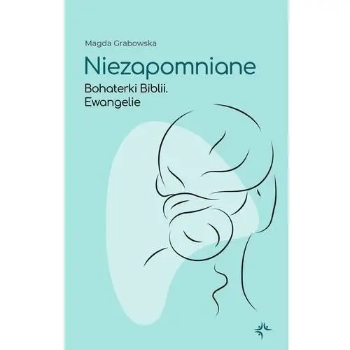 Niezapomniane. Bohaterki Biblii. Ewangelie