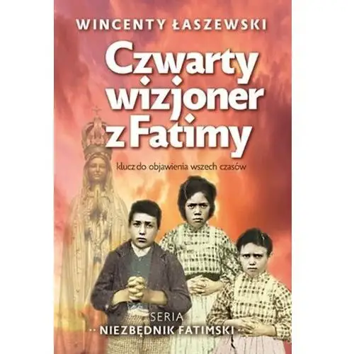 Niezbędnik fatimski. Czwarty wizjoner z Fatimy. Klucz do objawienia wszech czasów